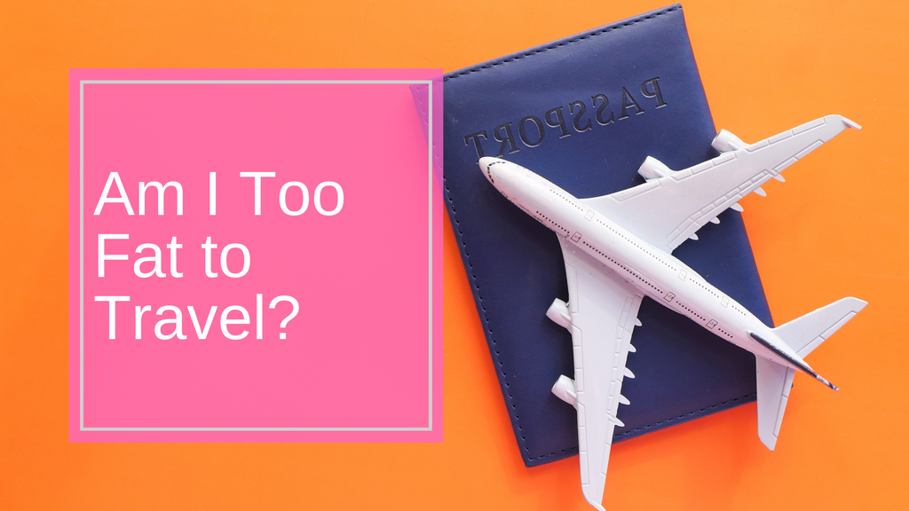 Am I Too Fat to Go on Holiday? The Fat Fear of Travel